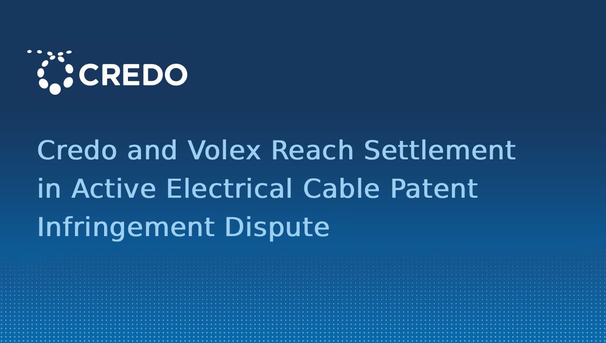Credo - Volex- Reach- Settlement-AEC Patent Infirigment Dispute