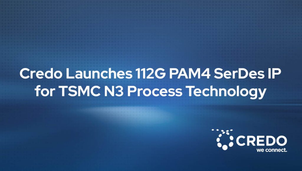 Credo Launches 112G PAM4 SerDes IP for TSMC N3 Process Technology