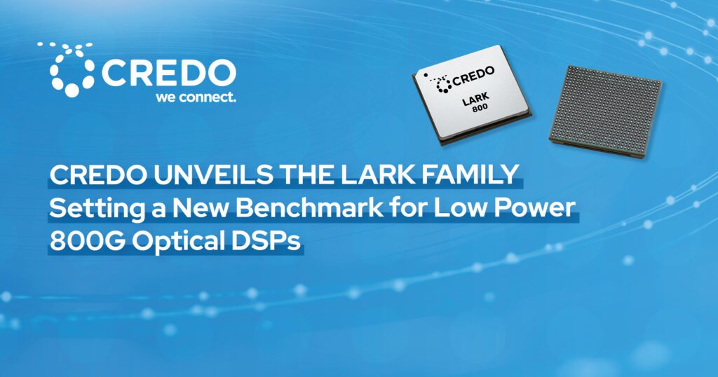 Credo Unveils the Lark Family – Setting a New Benchmark for Low-Power 800G Optical DSPs