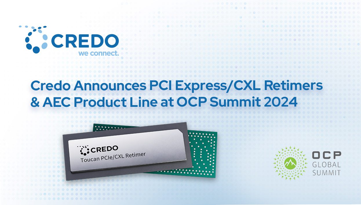 Credo Announces PCI Express 6 /7, Compute Express Link CXL 3.x Retimers, and AEC PCI Express Product Line at OCP Summit 2024